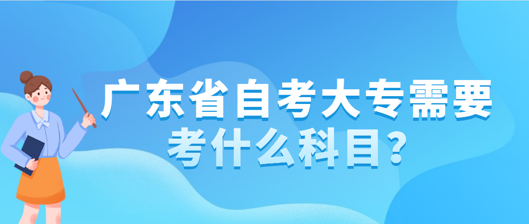 广东省自考大专需要考什么科目？