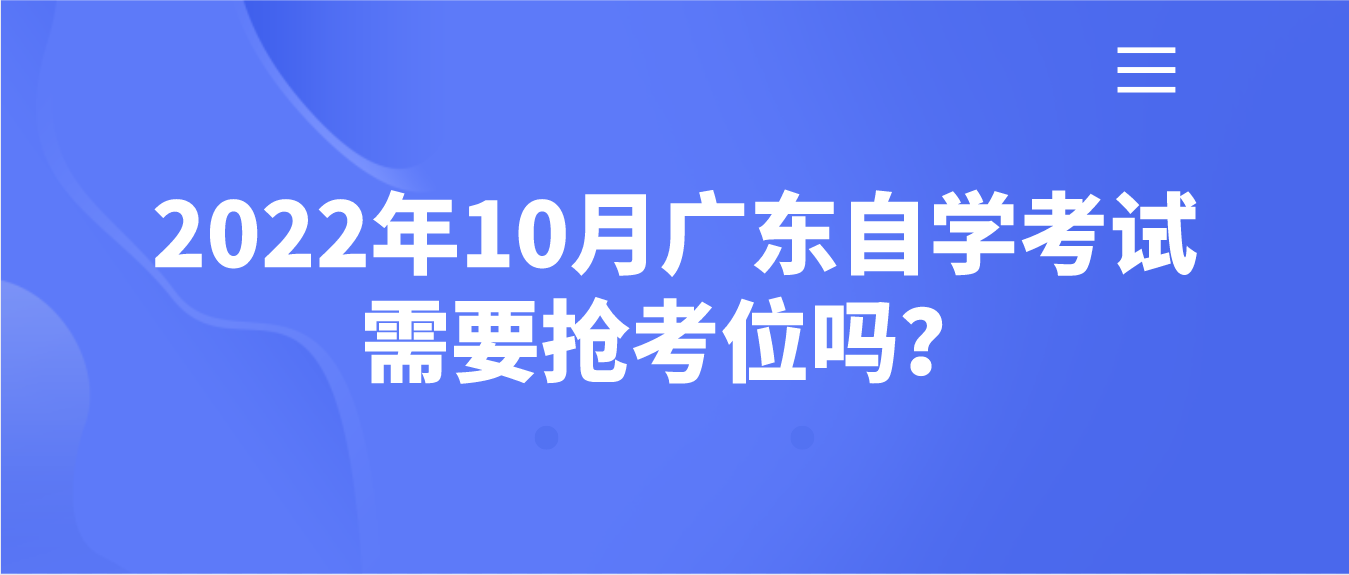 2022年10月广东自学考试需要抢考位吗？