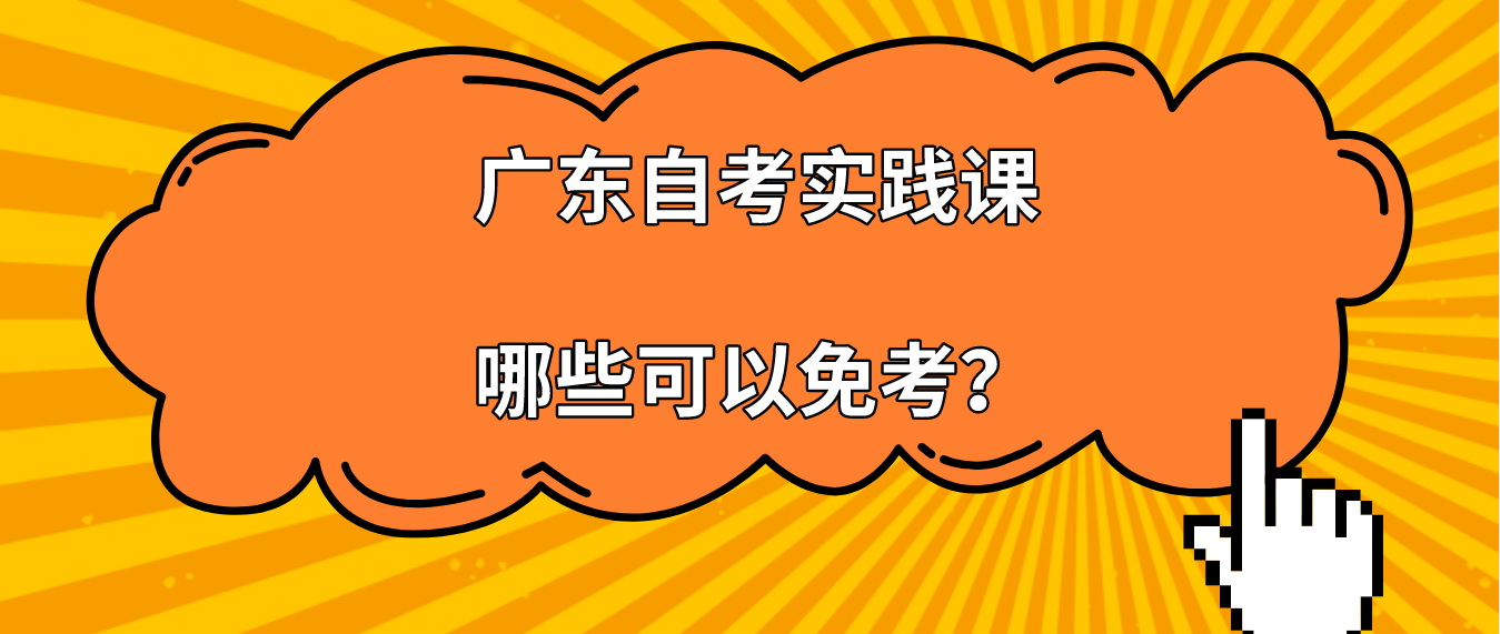 1广东自考实践课哪些可以免考？