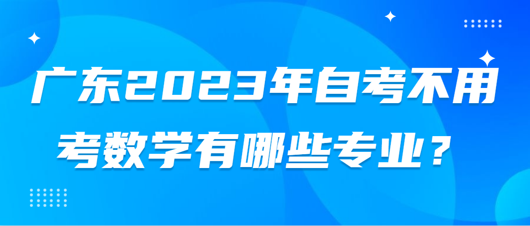 广东2023年自考不用考数学有哪些专业？