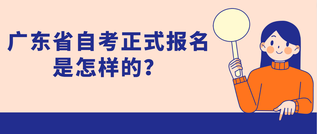 广东省自考正式报名是怎样的？