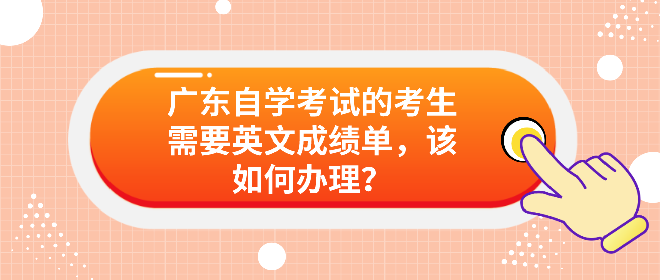 广东自学考试的考生需要英文成绩单，该如何办理？