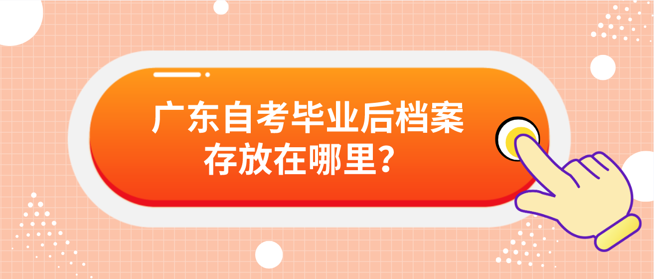 广东自考毕业后档案存放在哪里？