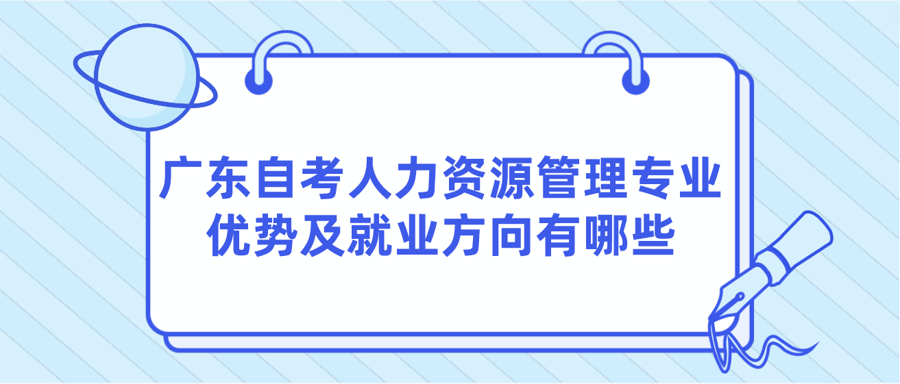 广东自考人力资源管理专业优势及就业方向有哪些