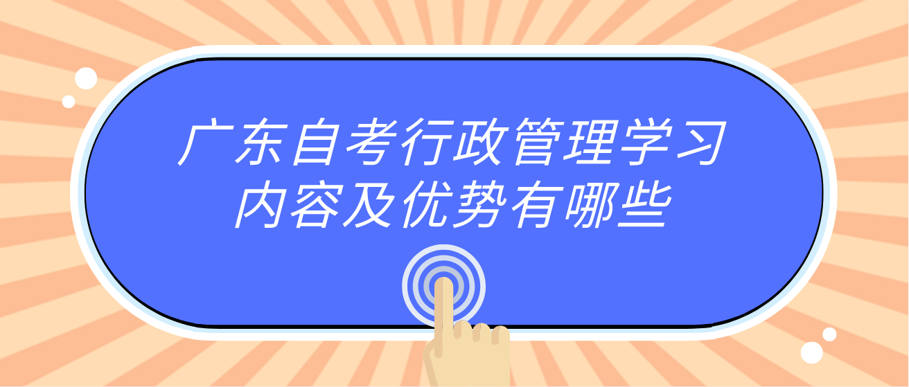 广东自考行政管理学习内容及优势有哪些