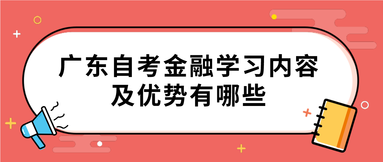 广东自考金融学习内容及优势有哪些