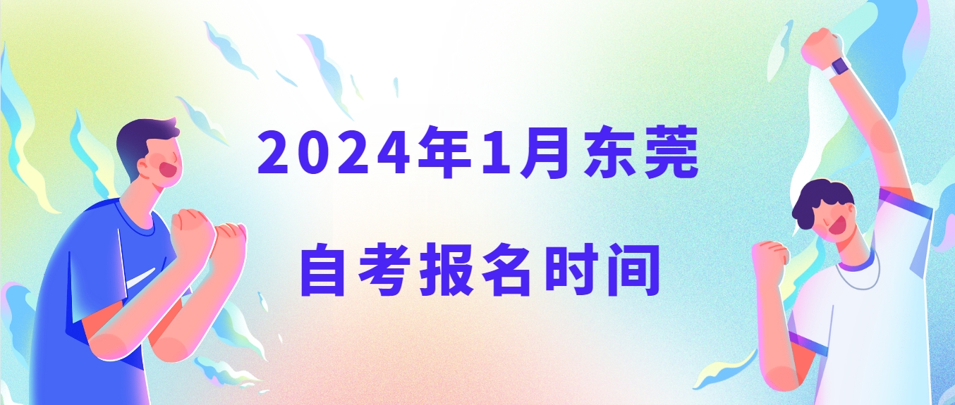 2024年1月东莞自考报名时间