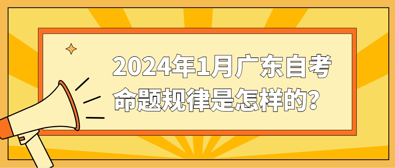 2024年1月广东自考命题规律是怎样的？