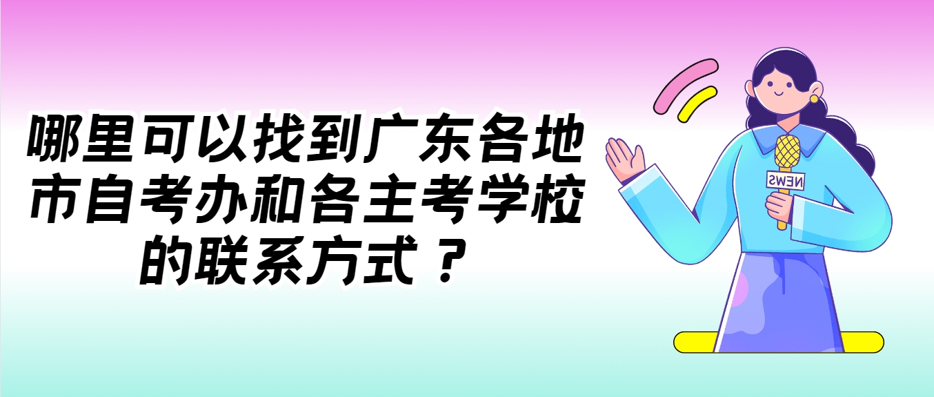 哪里可以找到广东各地市自考办和各主考学校的联系方式？