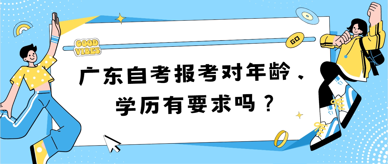 广东自考报考对年龄、学历有要求吗？