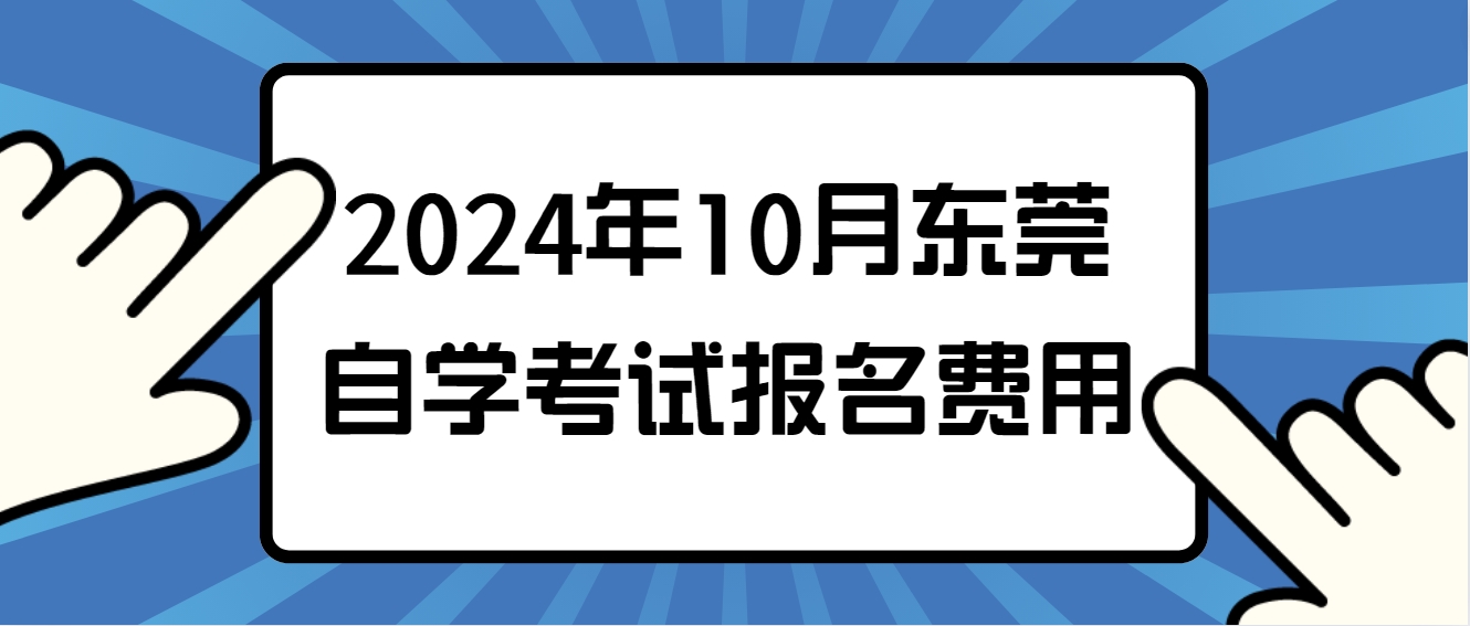 2024年10月东莞自学考试报名费用