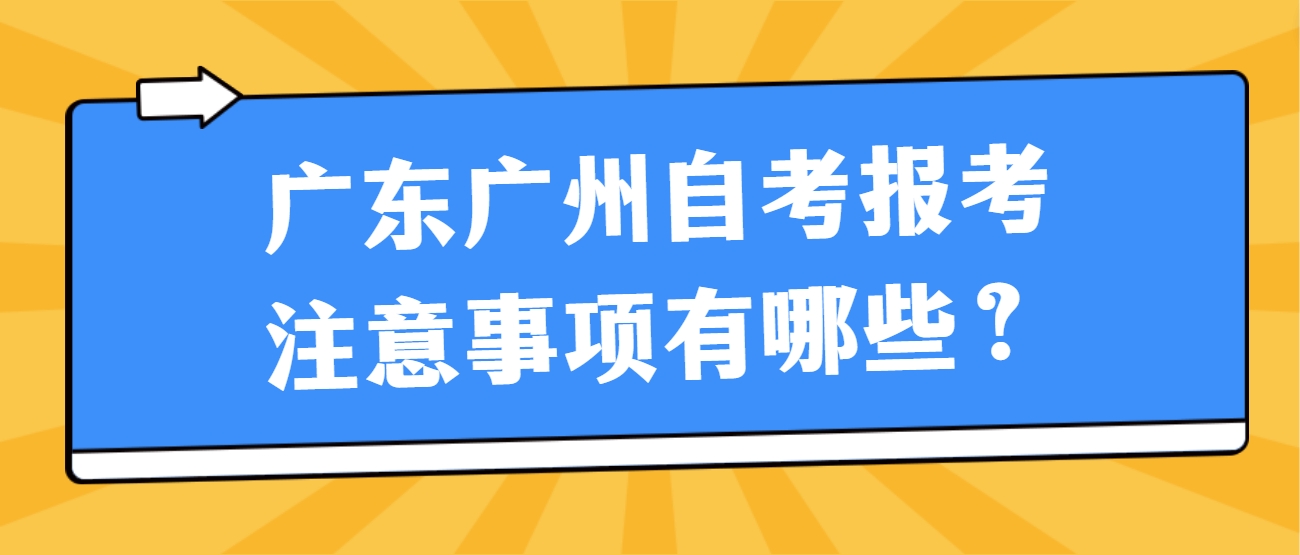 广东广州自考报考注意事项有哪些？