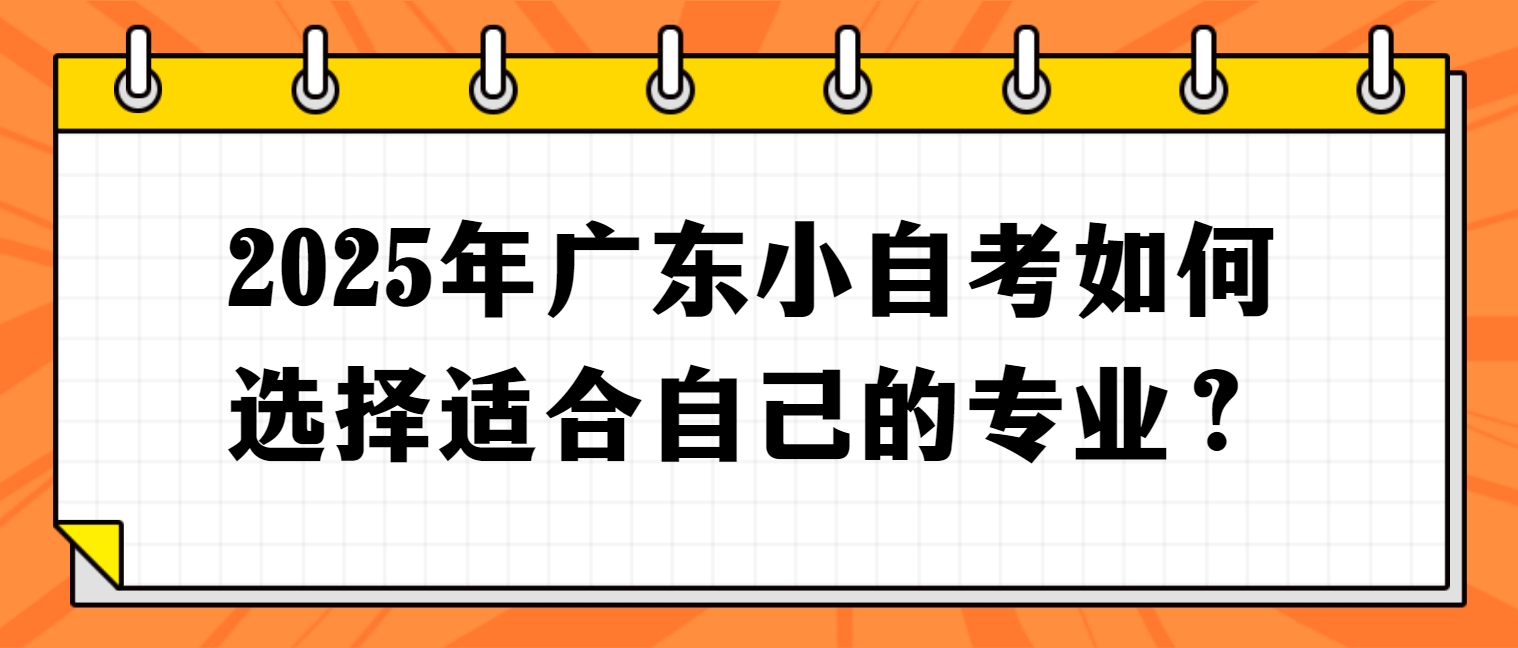 2025 年广东小自考如何选择适合自己的专业？