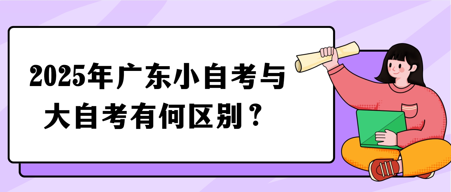 2025年广东小自考与大自考有何区别？