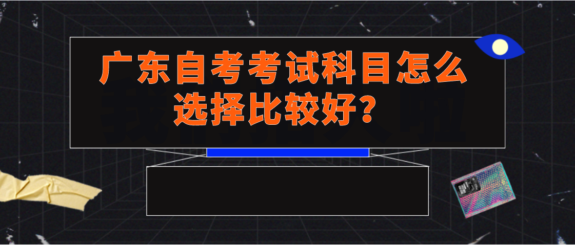 广东自考考试科目怎么选择比较好？