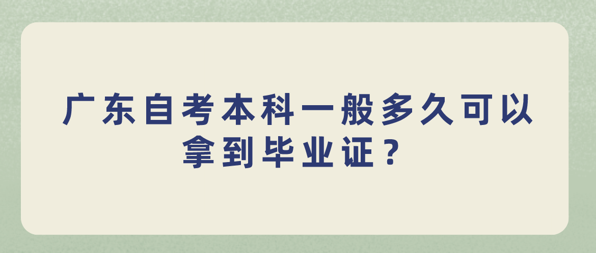 广东自考本科一般多久可以拿到毕业证？