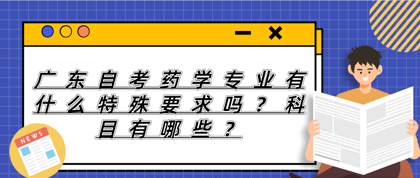 广东自考药学专业有什么特殊要求吗？科目有哪些？