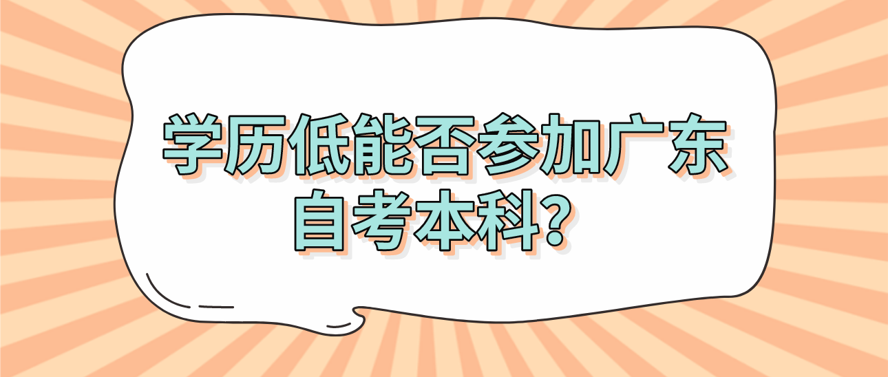 学历低能否参加广东自考本科？