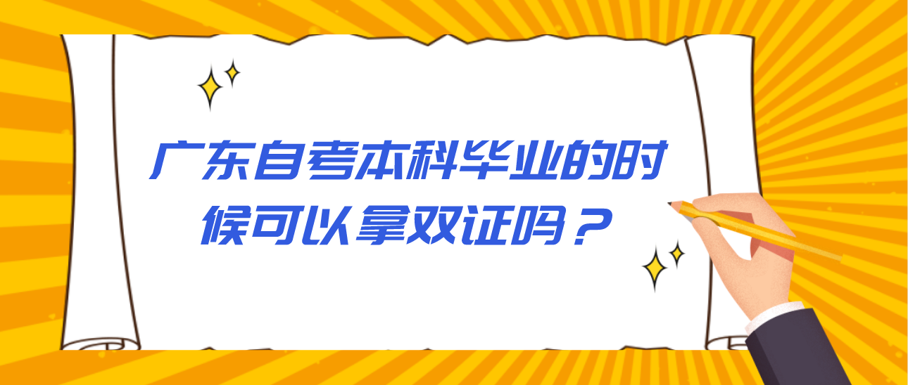 广东自考本科毕业的时候可以拿双证吗？