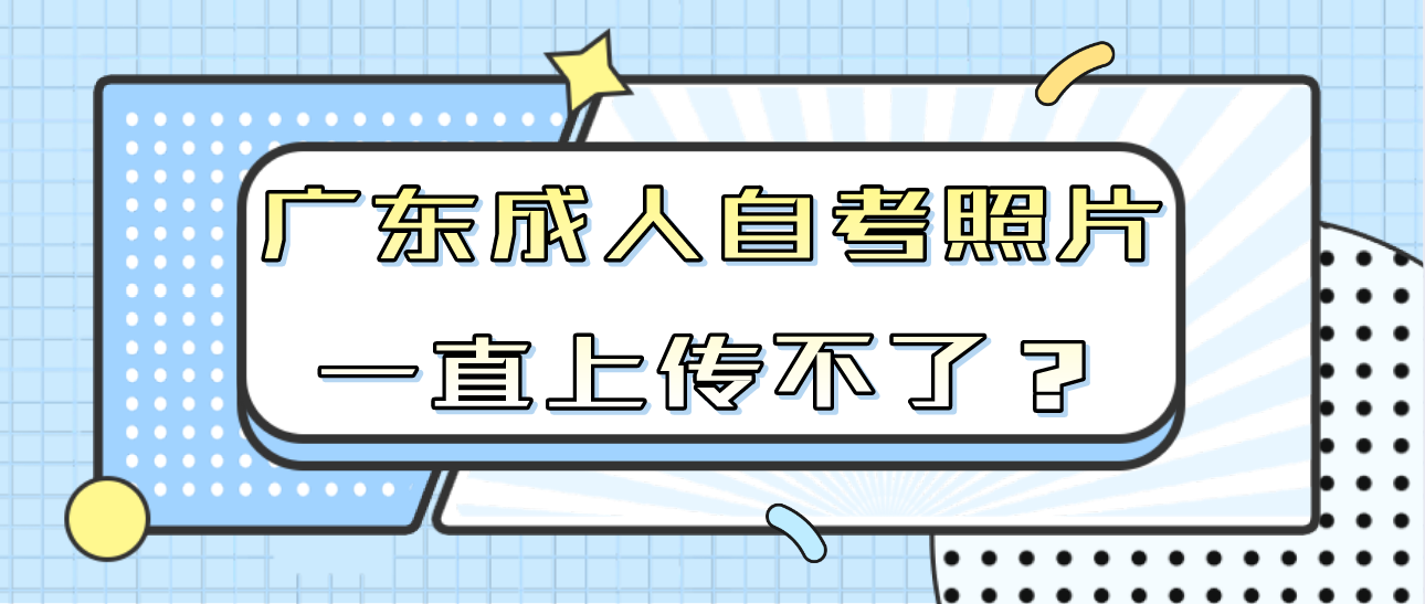 广东成人自考照片一直上传不了？